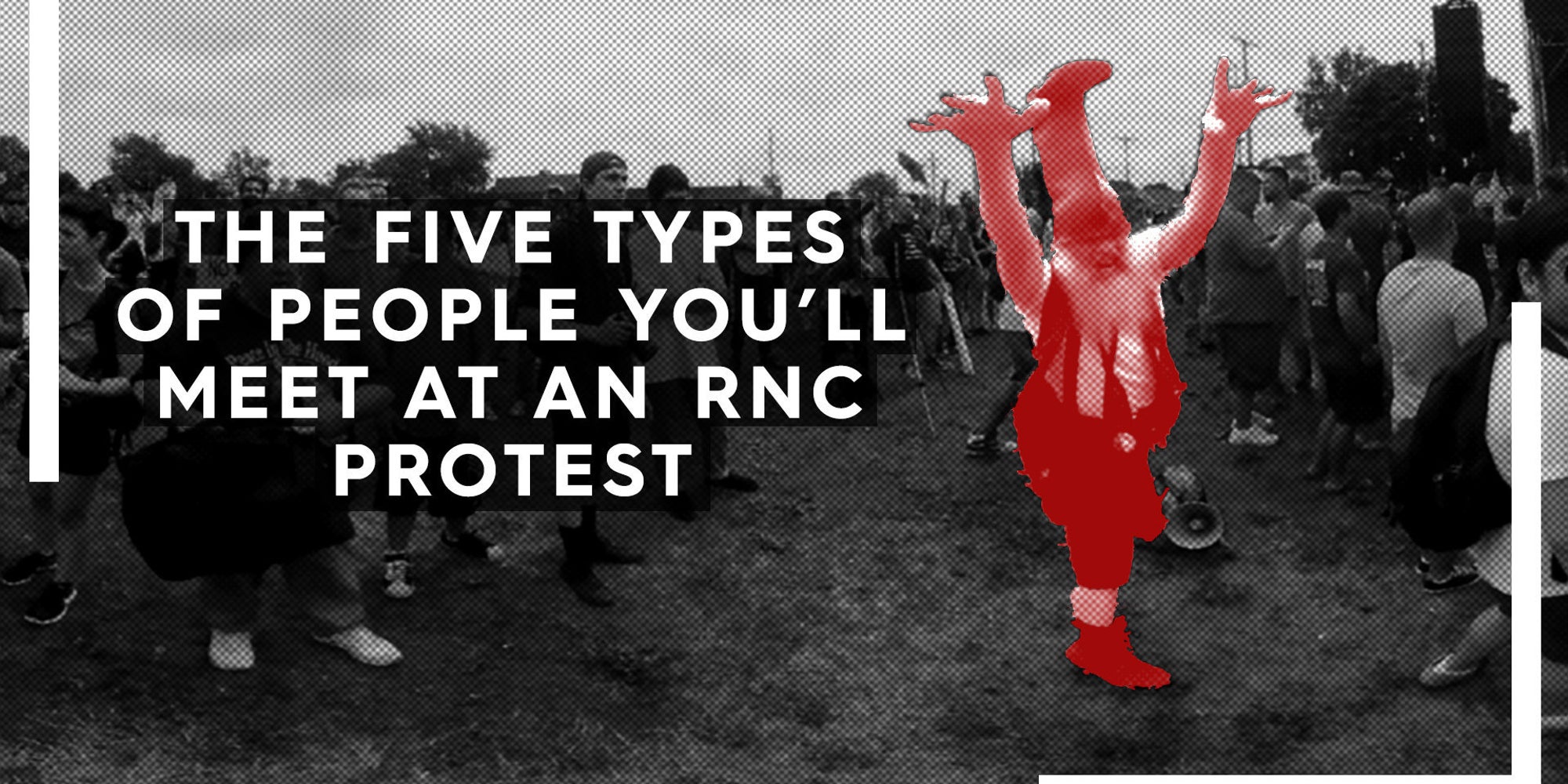Here Are The 5 Types Of People You'll Meet At An RNC Protest The Huffington Post