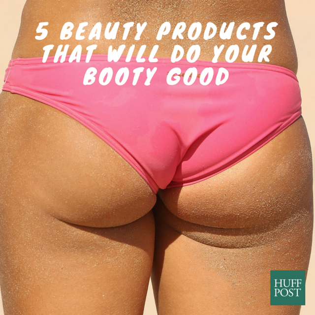 Five beauty products that will do your booty good.