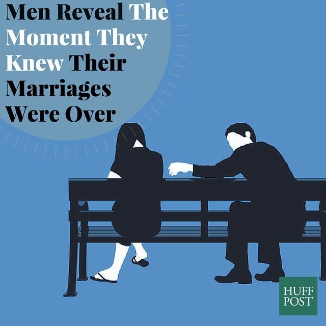 Men Reveal The Moment They Knew Their Marriages Were Over Huffpost 