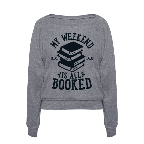 Get the <a href="https://www.lookhuman.com/design/52381-my-weekend-is-all-booked">My Weekend Is All Booked pullover</a>.