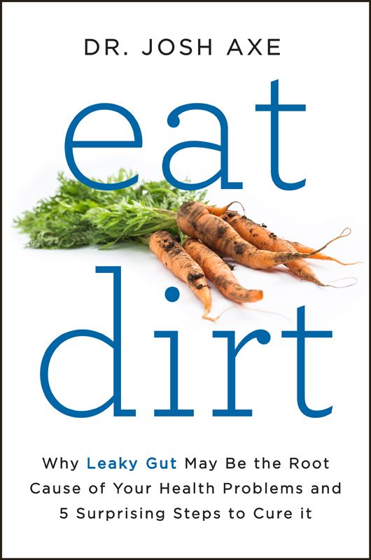 Why Leaky Gut May Be the Root Cause of Your Health Problems and 5 Surprising Steps to Cure it ~ Author: DR. JOSH AXE