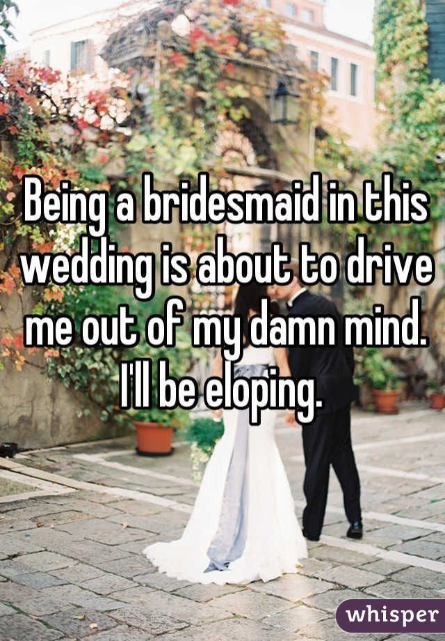11 Things Bridesmaids Would Never Say Aloud Huffpost Life