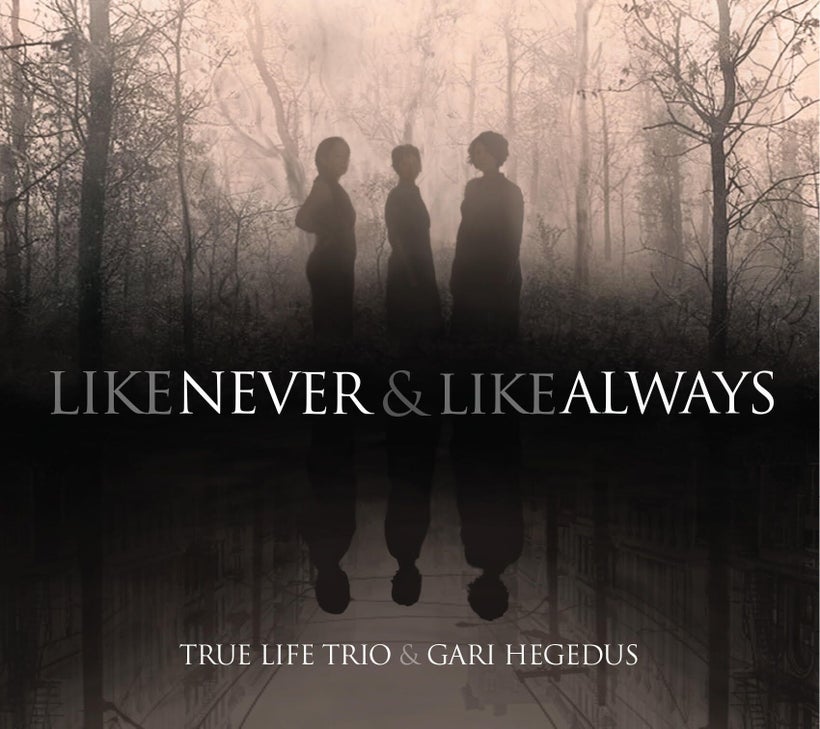 True Life Trio / <i>Like Never & Like Always</i>