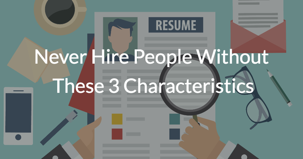 Never Hire People Without These 3 Characteristics HuffPost Impact