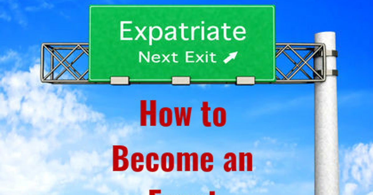 Triple Expat 4 (and a half) ways to become an expat | HuffPost Contributor