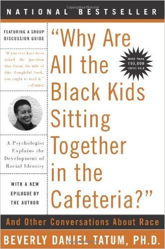 “Why Are All the Black Kids Sitting Together in the Cafeteria?” by Beverly Daniel Tatum