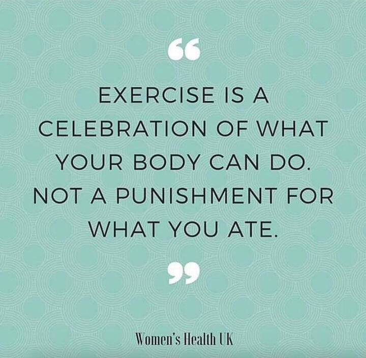 "Exercise is a celebration of what your body can do, not punishment for what you ate." - Women's Health UK via @womenshealthmag