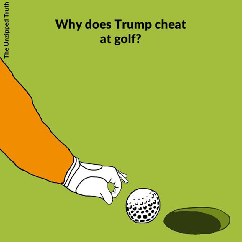 Why do you think Trump cheats at golf? Share your answer in the comments! Go to TheUnzippedTruth.com to ask your own question