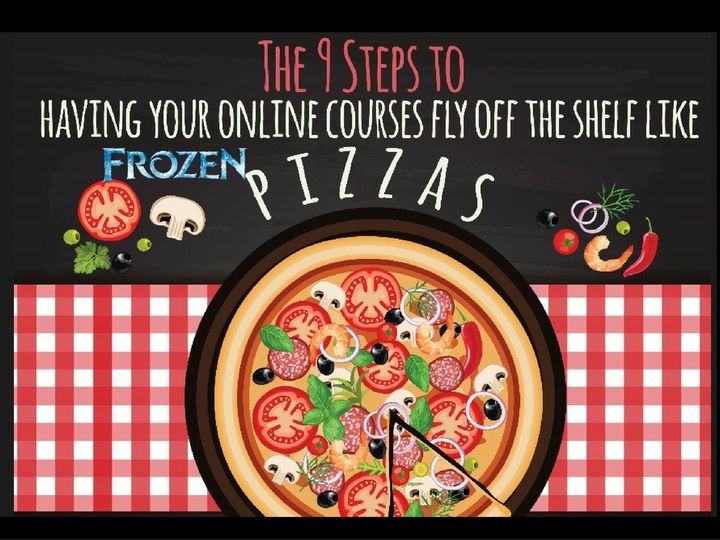 9 Steps to having your online courses fly off the shelf like frozen pizzas