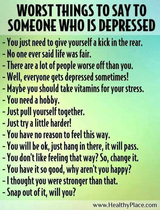 Worst things you can tell someone who is depressed.