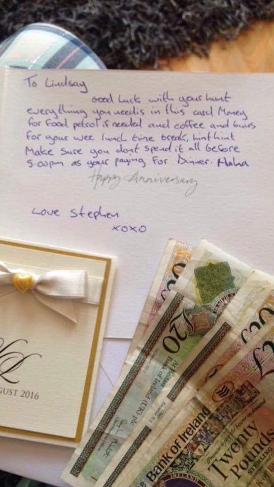 "To Lindsay, Good luck with your hunt. Everything you need is in this card: money for food, petrol, if needed, and coffee and buns for your wee lunch time break, hint hint. Make sure you don't spend it all before 5 p.m. as you're paying for dinner. Haha. Love, Stephen"