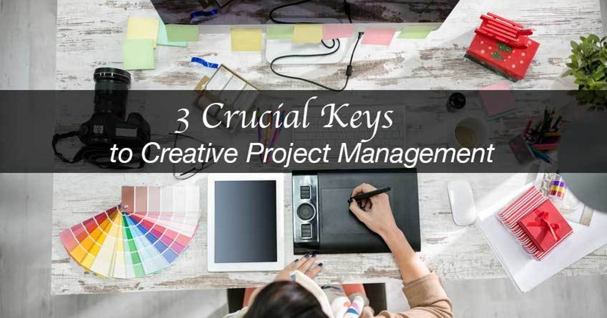 The 3 Keys to Managing Creative Projects | HuffPost Contributor
