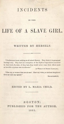 Incidents in the Life of a Slave Girl, by Harriet Ann Jacobs (1813-1897). Boston: Published for the author, 1861