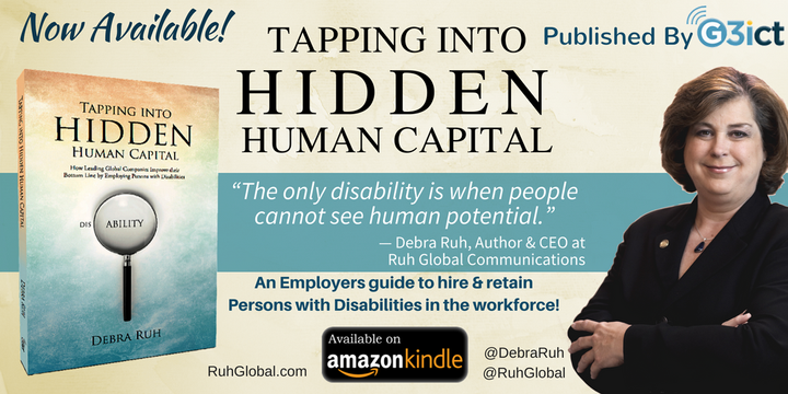 Now Available on Amazon Kindle, Debra Ruh’s latest book, Tapping Into Hidden Human Capital - An Employers Guide to Hire & Retain Persons with Disabilities in the workforce. Published by G3ict.