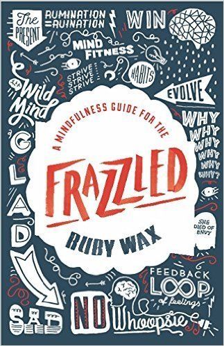 A Mindfulness Guide For The Frazzled, Ruby Wax