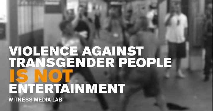 Videos of violence against transgender and gender nonconforming people is being filmed, shared and engaged with as entertainm
