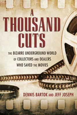 A Thousand Cuts: The Bizarre Underground World of Collectors and Dealers Who Saved the Movies 