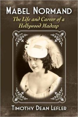 Mabel Normand: The Life and Career of a Hollywood Madcap 