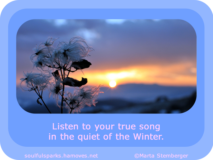 “Listen to your true song in the quiet of the Winter.” (Soulful Wizardess Marta Stemberger, The Gift of Winter) 