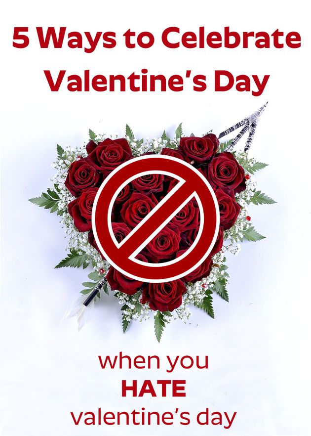 5 Ways To Celebrate Valentine S Day When You Hate Valentine S Day Huffpost