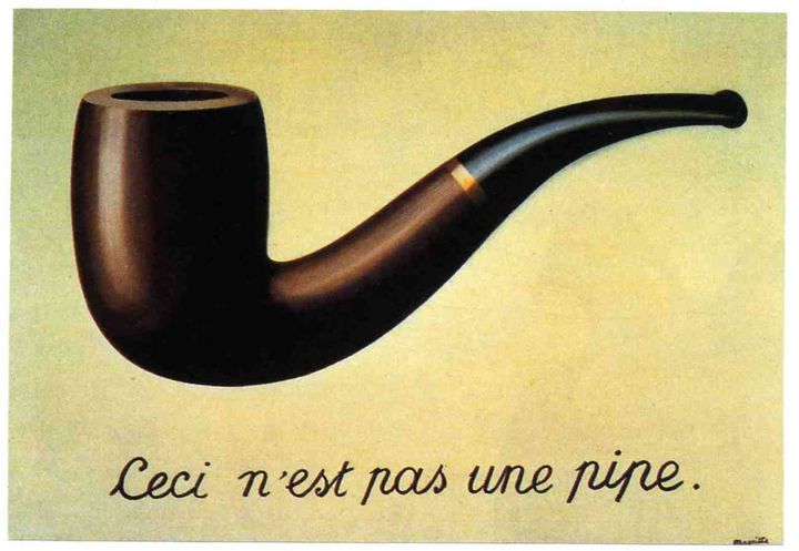  “This is not a pipe” -- Rene Magritte, The Treachery of Images, 1928-29) 