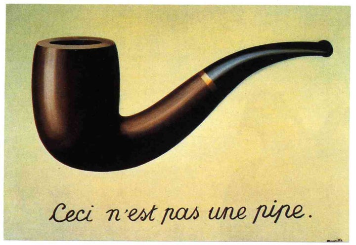 <p> “This is not a pipe” -- Rene Magritte, <em>The Treachery of Images</em>, 1928-29) </p>