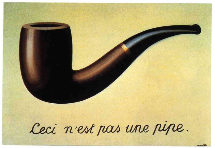  “This is not a pipe” -- Rene Magritte, The Treachery of Images, 1928-29) 