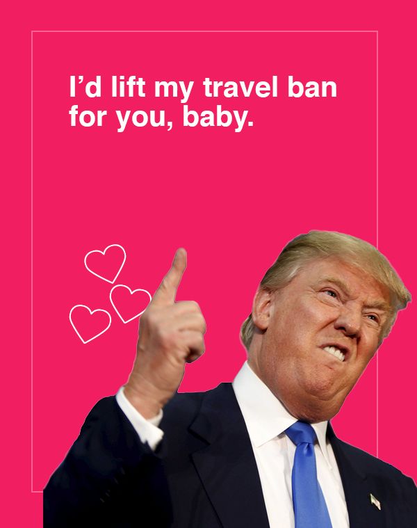 'I'd lift my travel ban for you, baby'