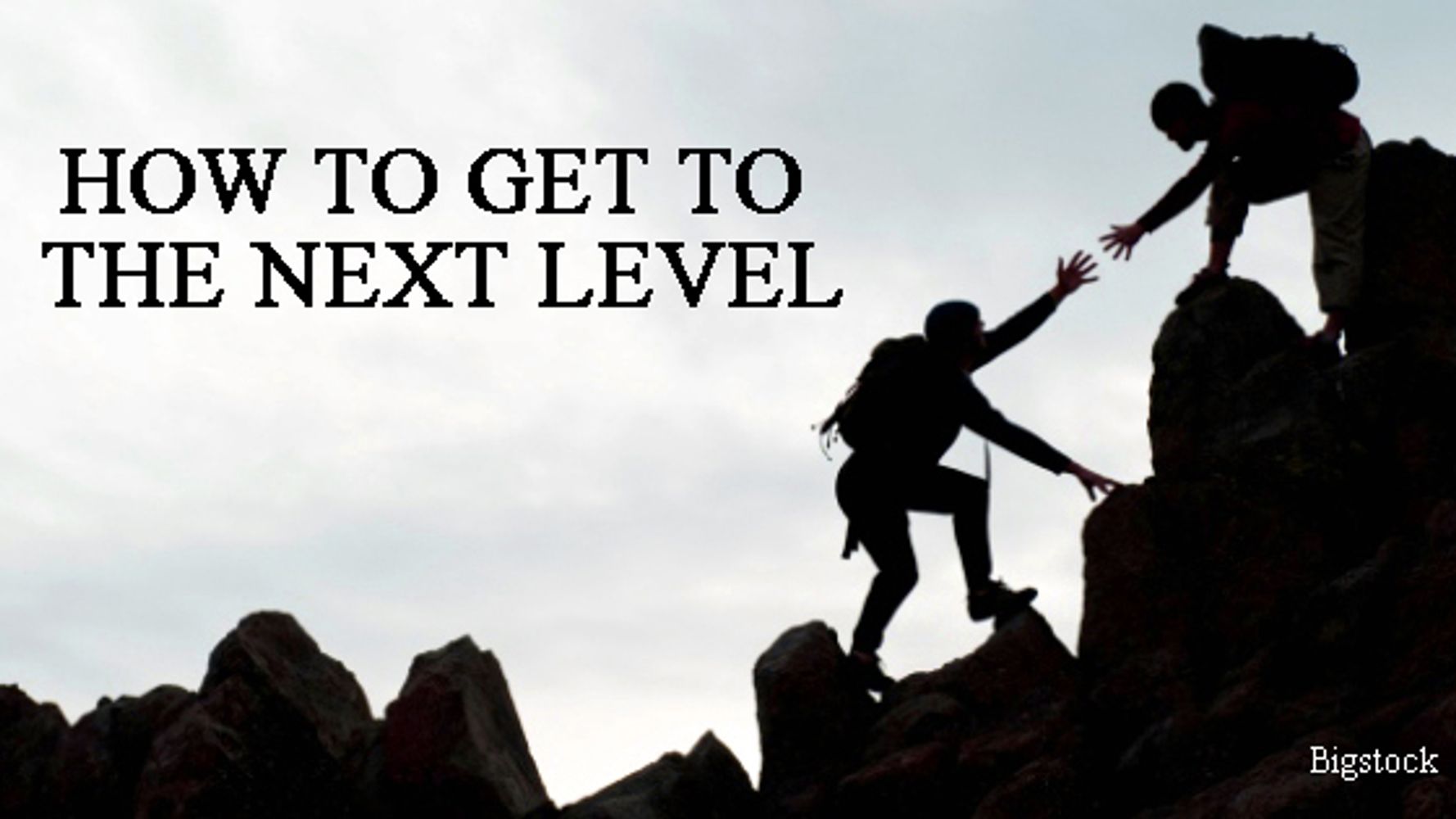 How to Get to the Next Level in Your Career, Relationships and