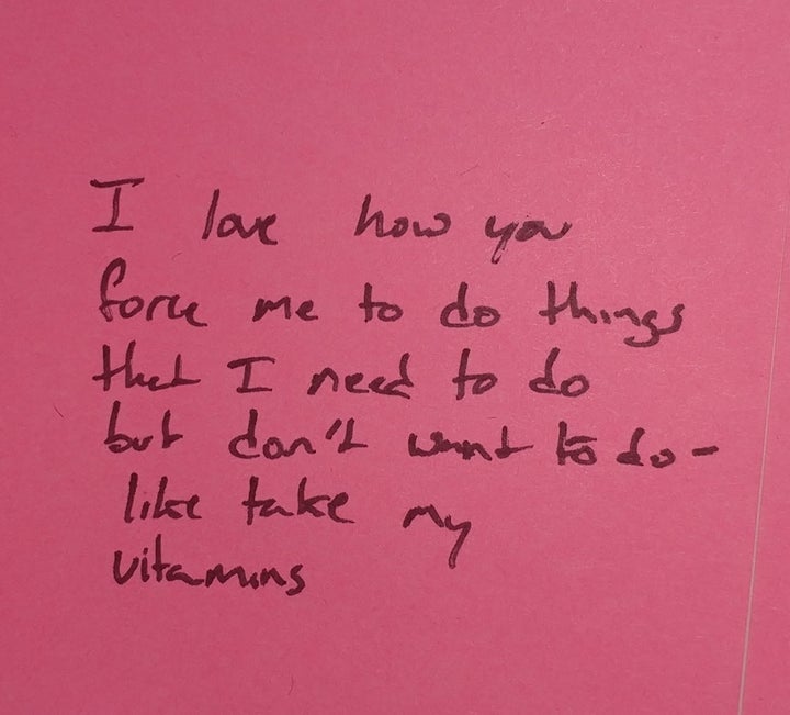 "I love how you force me to do things that I need to do but don't want to do -- like take my vitamins." 