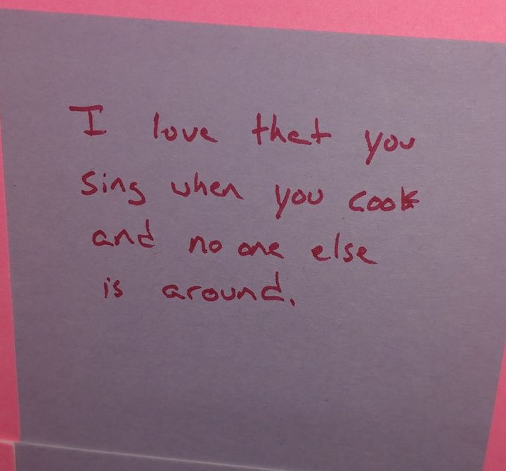 "I love that you sing when you cook and no one else is around." 