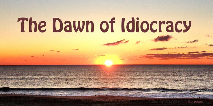 The sun rises over yet a new day of idiocracy