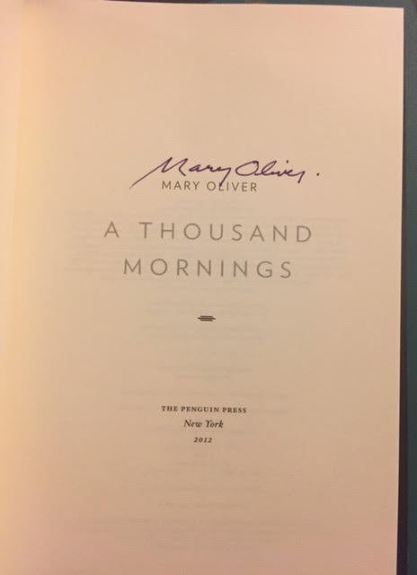 <p><strong>You may have noticed that two of the poems I shared are from Mary Oliver’s oeuvre. I tried to be more diverse in my choices, but Mary has become a role model and mentor (read-she doesn’t know who I am!) for me in my own journey as a poet. A few years ago I attended one of Mary Oliver’s rare readings and signings at the 92nd Street Y and scored this! </strong></p>