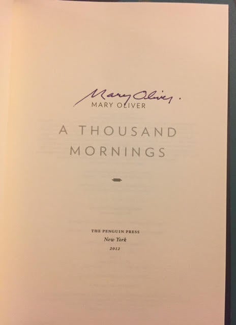 You may have noticed that two of the poems I shared are from Mary Oliver’s oeuvre. I tried to be more diverse in my choices, but Mary has become a role model and mentor (read-she doesn’t know who I am!) for me in my own journey as a poet. A few years ago I attended one of Mary Oliver’s rare readings and signings at the 92nd Street Y and scored this! 