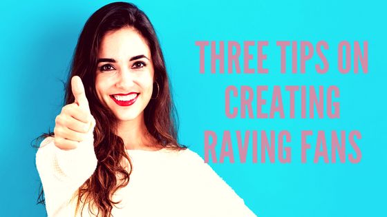 Three Tips on Creating Raving Fans