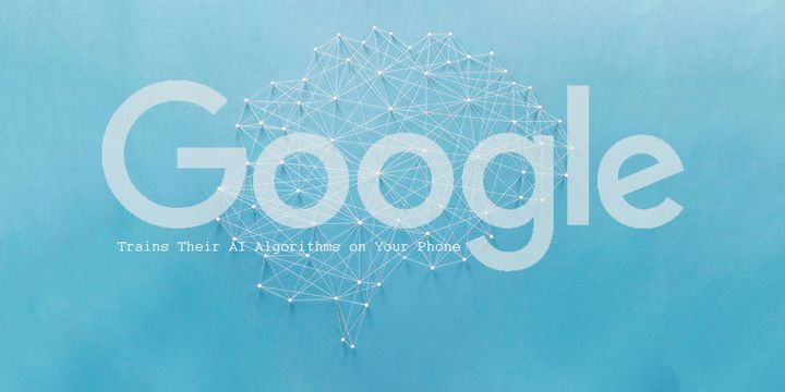 Google Trains Their AI Algorithms on Your Phone