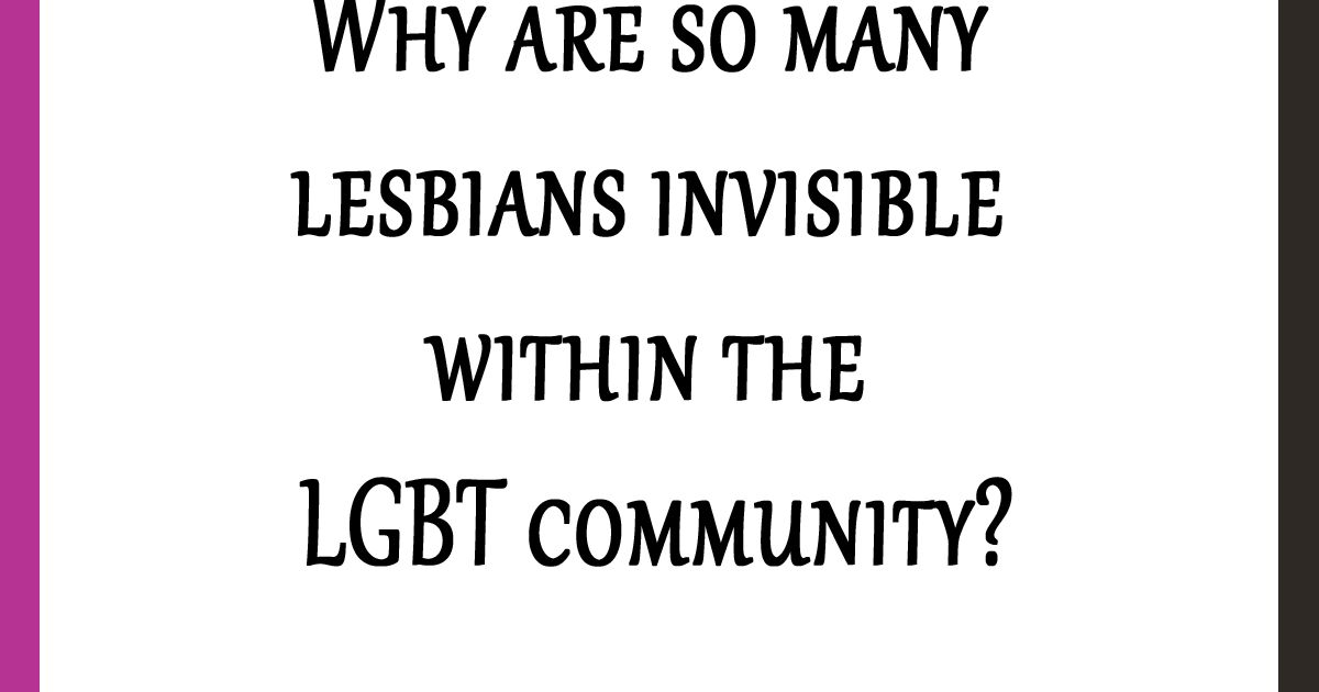 Why Are So Many Lesbians Invisible Within The Lgbt Community Huffpost Voices