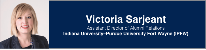 <p>Victoria Sarjeant | Assistant Director of Alumni Relations, IPFW</p>