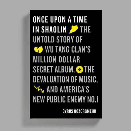 Once Upon A Time In Shaolin: The Untold Story of Wu-Tang Clan’s Million-Dollar Secret Album, the Devaluation of Music, and America’s New Public Enemy No. 1 by Cyrus Bozorgmehr