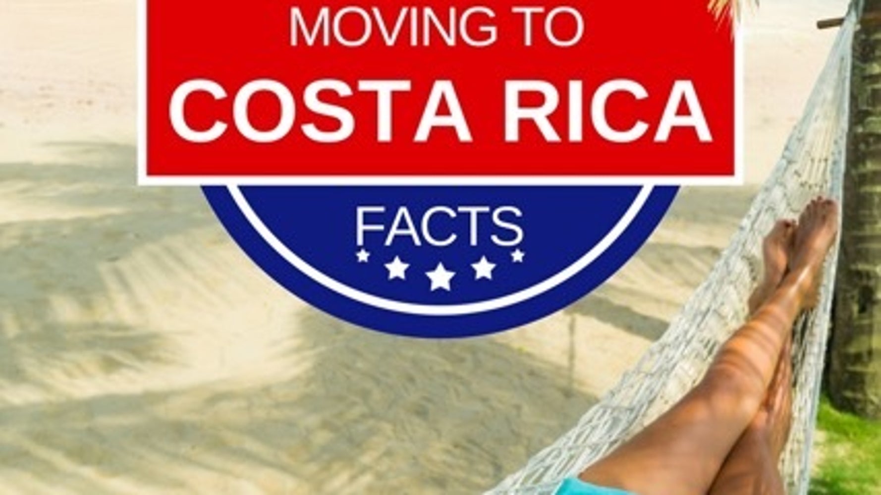 12 Essential Facts About Moving to Costa Rica HuffPost Contributor