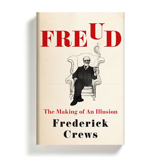 FREUD: THE MAKING OF AN ILLUSION by Frederick Crews