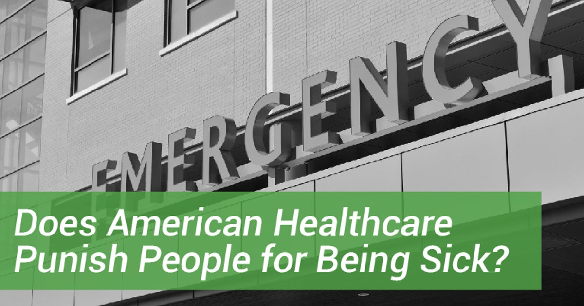 Does American Healthcare Punish People for Being Sick? HuffPost