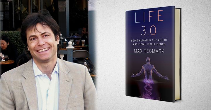 Max Tegmark and his new book, Life 3.0: Being Human in the Age of Artificial Intelligence.