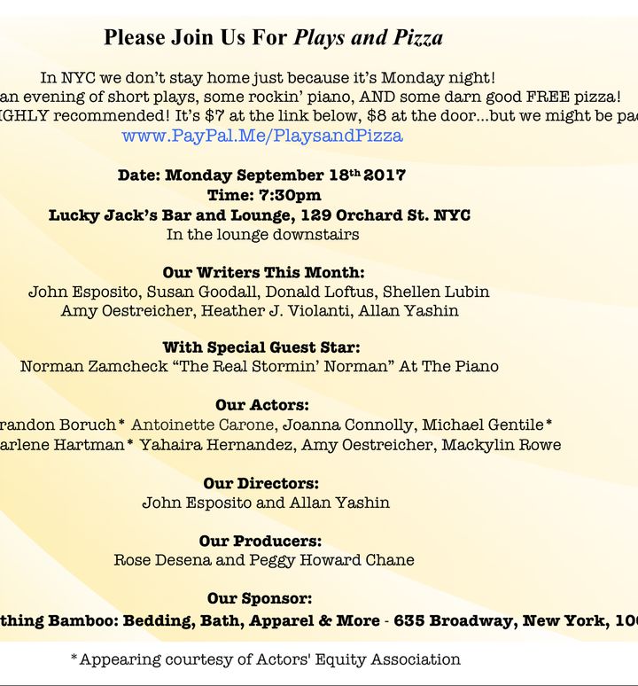 Plays and Pizza, a night of short plays at Lucky Jack's Bar, with special guest Norman Zamcheck on Piano and free pizza after the show Plays and Pizza, a night of short plays at Lucky Jack's Bar. Sept 18th 730 pm 129 Orchard St. Lucky Jacks Bar. $7.00 PayPal.Me/PlaysandPizza