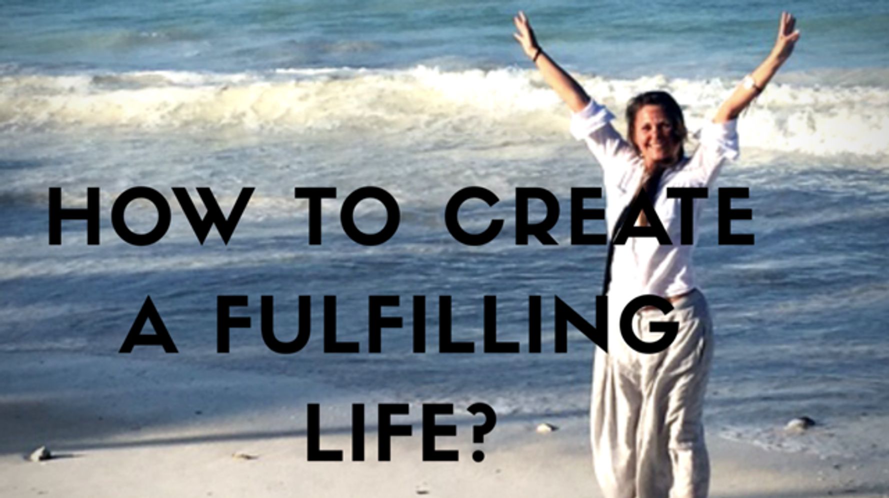 How To Create A Fulfilling Life Huffpost Contributor 