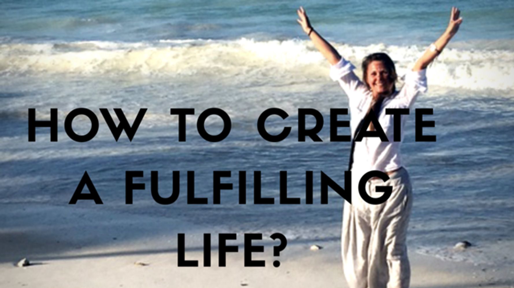 how-to-create-a-fulfilling-life-huffpost-contributor