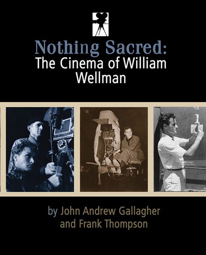 <em>Nothing Sacred: The Cinema Of William Wellman</em>, by John Andrew Gallagher and Frank Thompson