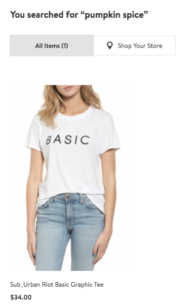 This is the only search result for "pumpkin spice" on <a href="http://shop.nordstrom.com/s/suburban-riot-basic-graphic-tee/4711971?origin=keywordsearch-personalizedsort&fashioncolor=WHITE" target="_blank">Nordstrom's website</a>. 