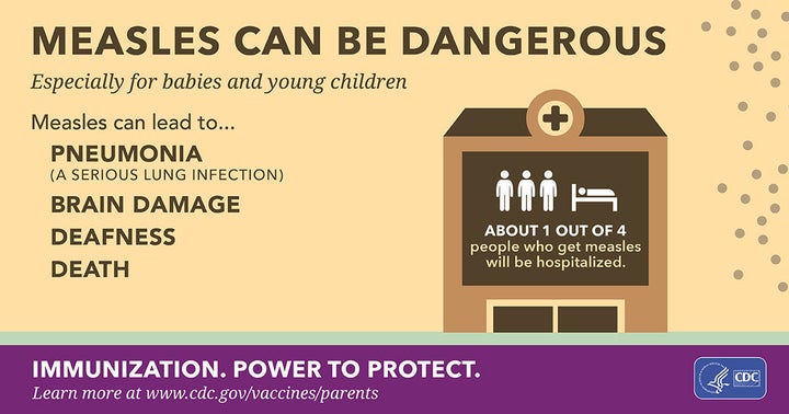 Measles can be dangerous. It can lead to pneumonia, brain damage, deafness, death. 