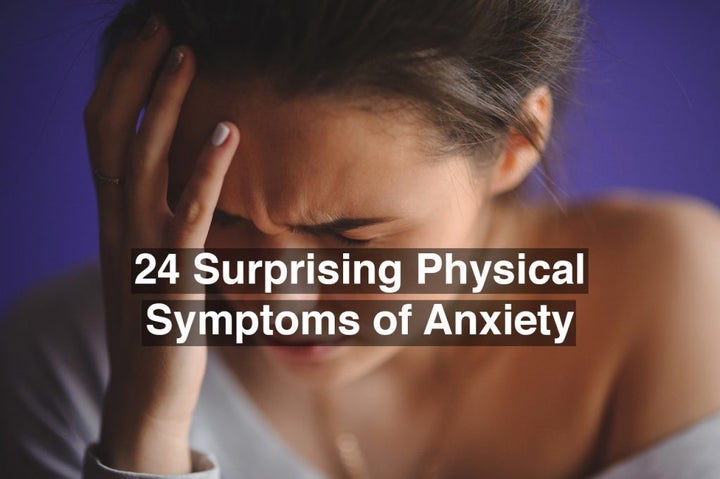 24 Surprising Physical Symptoms Of Anxiety Huffpost Life